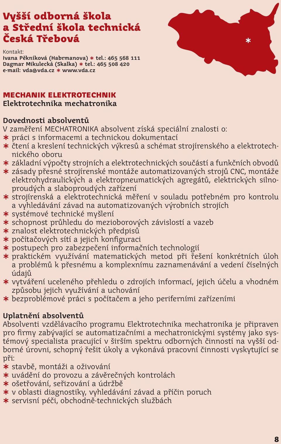 čtení a kreslení technických výkresů a schémat strojírenského a elektrotechnického oboru základní výpočty strojních a elektrotechnických součástí a funkčních obvodů zásady přesné strojírenské montáže