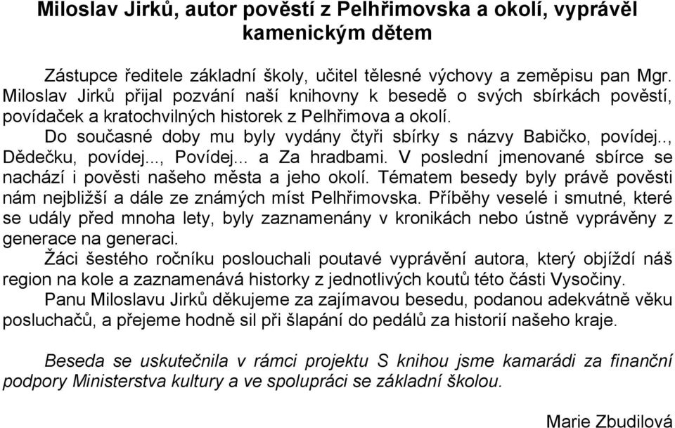 Do současné doby mu byly vydány čtyři sbírky s názvy Babičko, povídej.., Dědečku, povídej..., Povídej... a Za hradbami. V poslední jmenované sbírce se nachází i pověsti našeho města a jeho okolí.