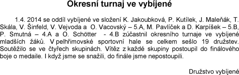 B zúčastnil okresního turnaje ve vybíjené mladších žáků. V pelhřimovské sportovní hale se celkem sešlo 19 družstev.