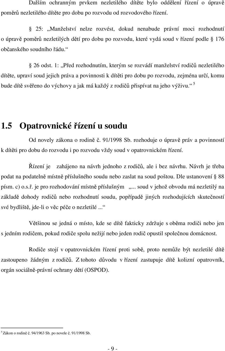 1: Před rozhodnutím, kterým se rozvádí manželství rodičů nezletilého dítěte, upraví soud jejich práva a povinnosti k dítěti pro dobu po rozvodu, zejména určí, komu bude dítě svěřeno do výchovy a jak