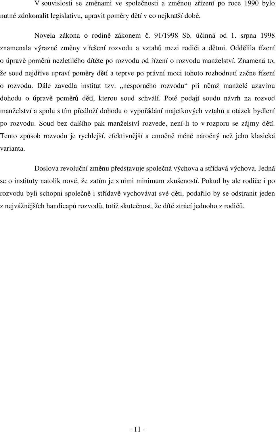 Znamená to, že soud nejdříve upraví poměry dětí a teprve po právní moci tohoto rozhodnutí začne řízení o rozvodu. Dále zavedla institut tzv.