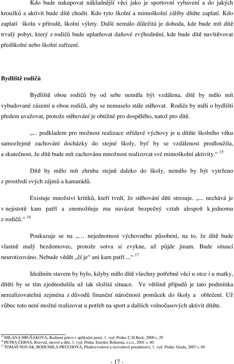 Další nemálo důležitá je dohoda, kde bude mít dítě trvalý pobyt, který z rodičů bude uplatňovat daňové zvýhodnění, kde bude dítě navštěvovat předškolní nebo školní zařízení.