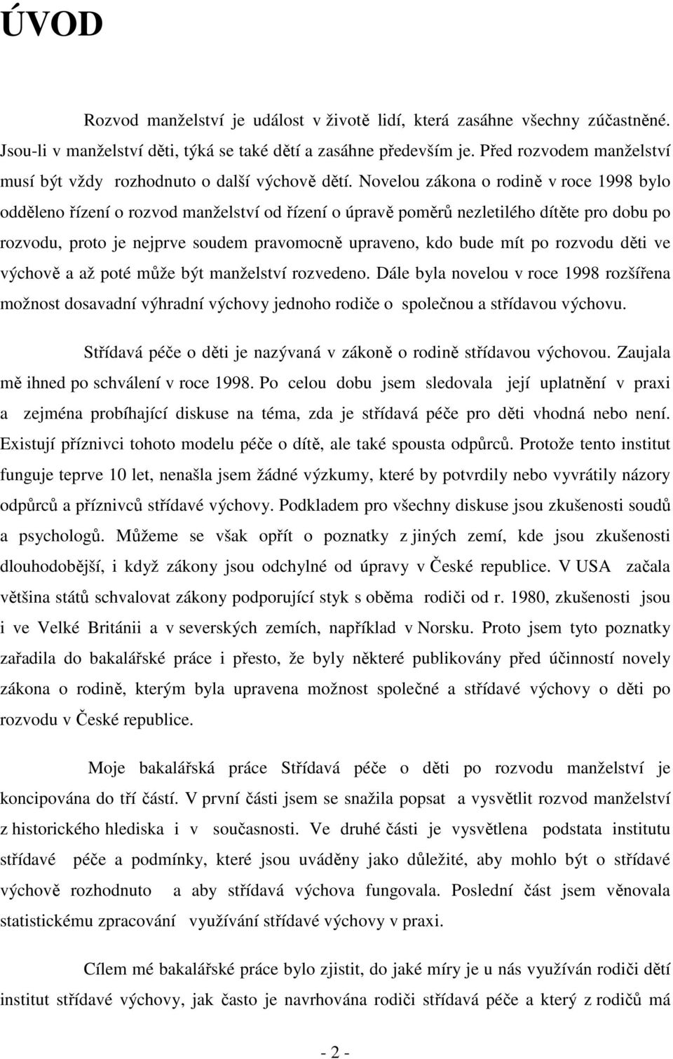 Novelou zákona o rodině v roce 1998 bylo odděleno řízení o rozvod manželství od řízení o úpravě poměrů nezletilého dítěte pro dobu po rozvodu, proto je nejprve soudem pravomocně upraveno, kdo bude