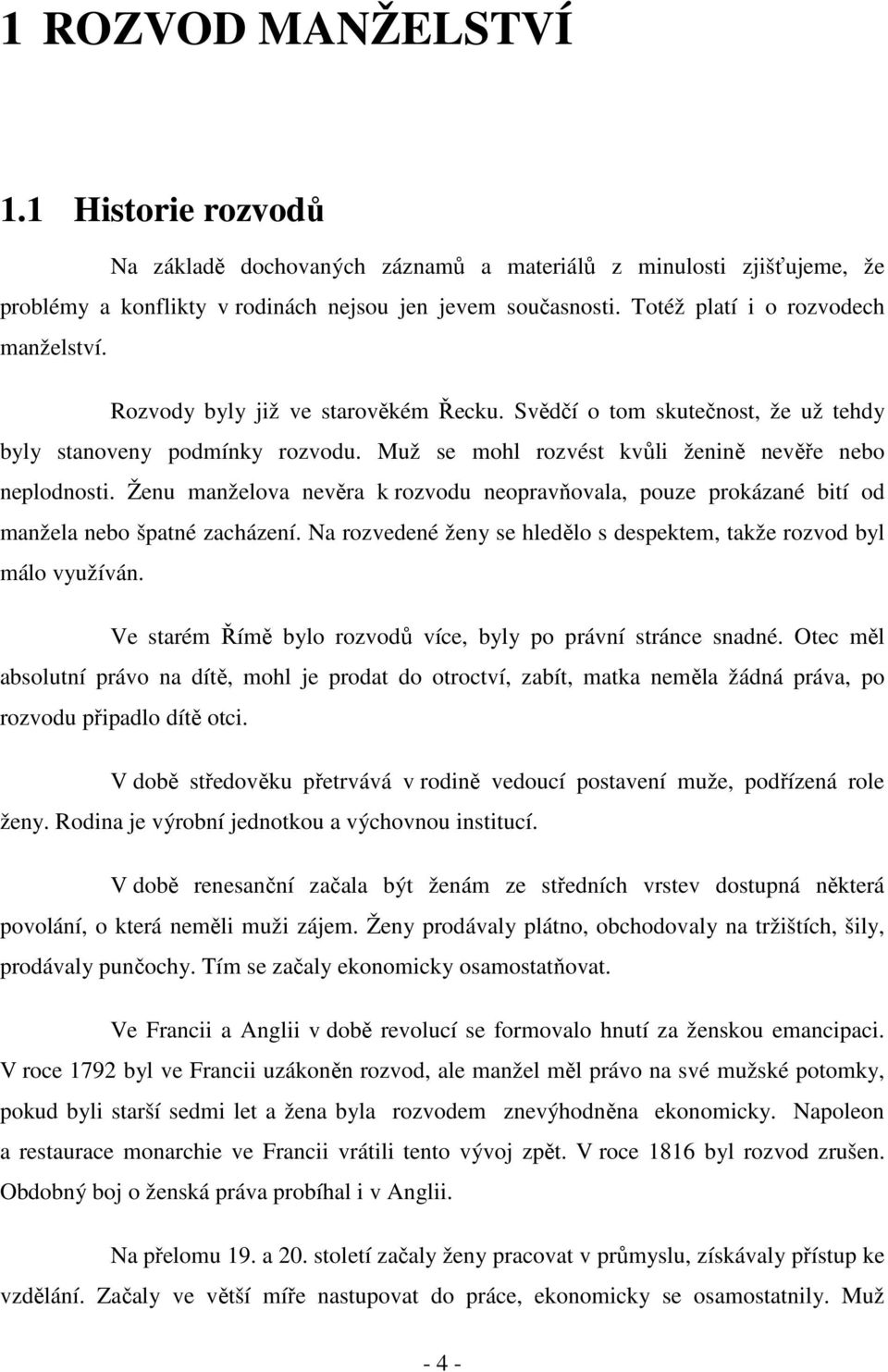 Muž se mohl rozvést kvůli ženině nevěře nebo neplodnosti. Ženu manželova nevěra k rozvodu neopravňovala, pouze prokázané bití od manžela nebo špatné zacházení.