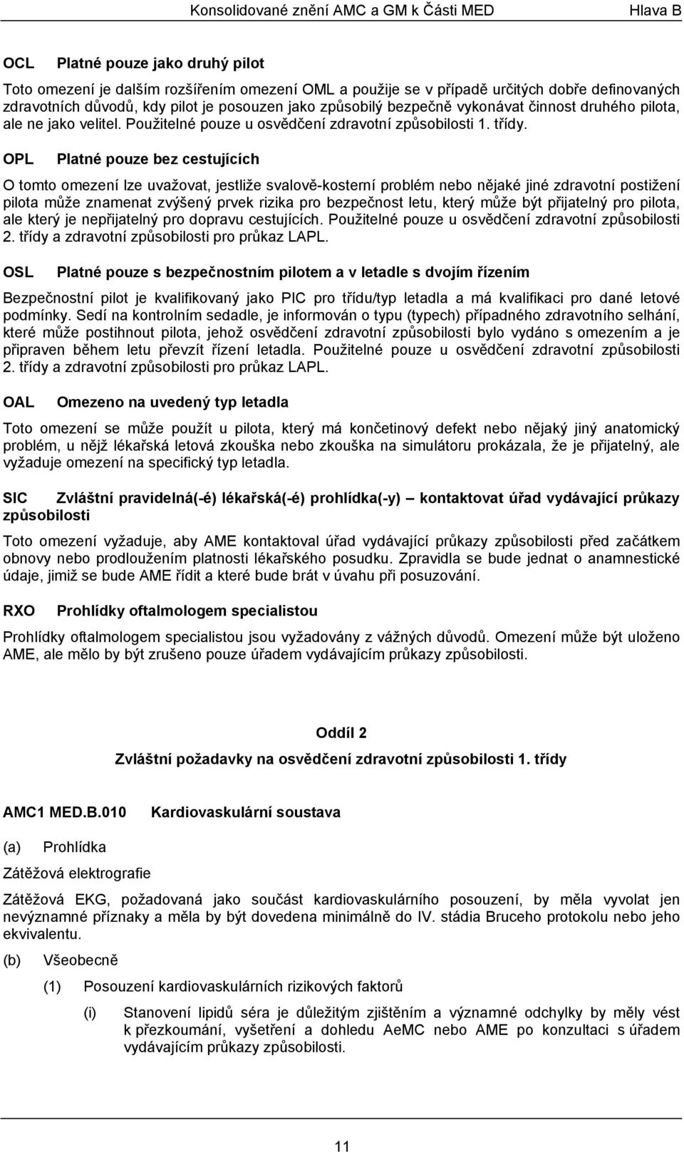 OPL Platné pouze bez cestujících O tomto omezení lze uvažovat, jestliže svalově-kosterní problém nebo nějaké jiné zdravotní postižení pilota může znamenat zvýšený prvek rizika pro bezpečnost letu,