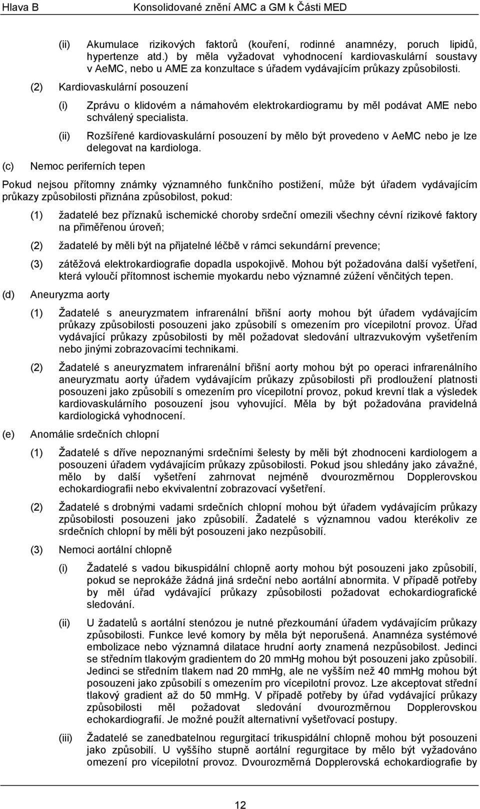 (2) Kardiovaskulární posouzení Zprávu o klidovém a námahovém elektrokardiogramu by měl podávat AME nebo schválený specialista.