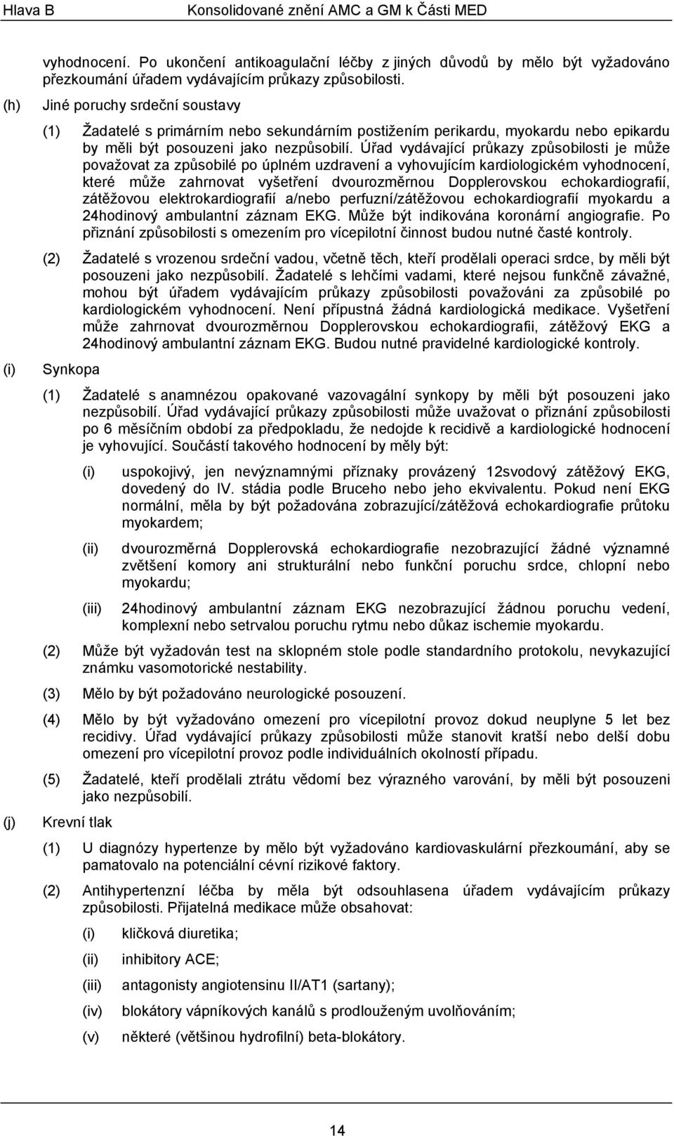 Úřad vydávající průkazy způsobilosti je může považovat za způsobilé po úplném uzdravení a vyhovujícím kardiologickém vyhodnocení, které může zahrnovat vyšetření dvourozměrnou Dopplerovskou