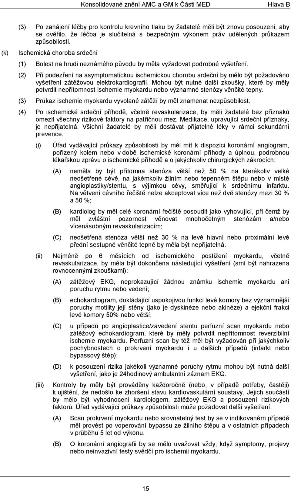 (2) Při podezření na asymptomatickou ischemickou chorobu srdeční by mělo být požadováno vyšetření zátěžovou elektrokardiografií.