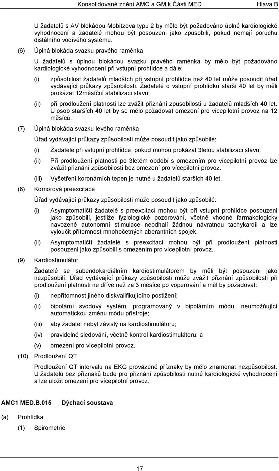 (6) Úplná blokáda svazku pravého raménka U žadatelů s úplnou blokádou svazku pravého raménka by mělo být požadováno kardiologické vyhodnocení při vstupní prohlídce a dále: způsobilost žadatelů