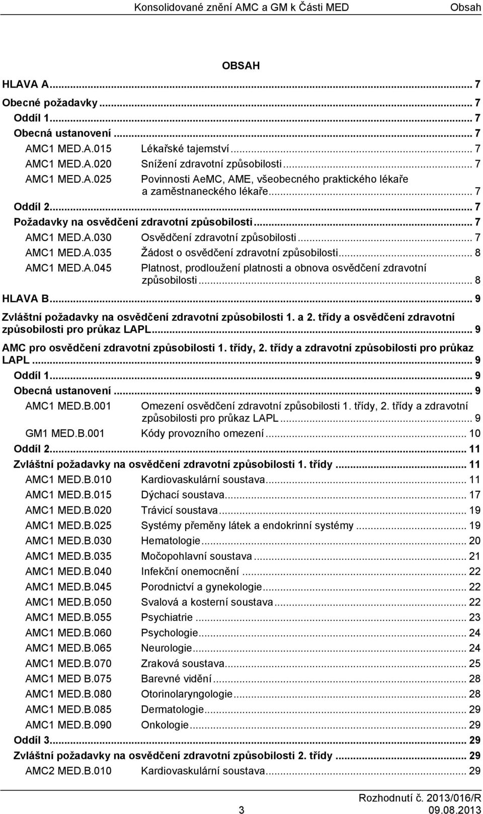 .. 7 AMC1 MED.A.035 Žádost o osvědčení zdravotní způsobilosti... 8 AMC1 MED.A.045 Platnost, prodloužení platnosti a obnova osvědčení zdravotní způsobilosti... 8 HLAVA B.