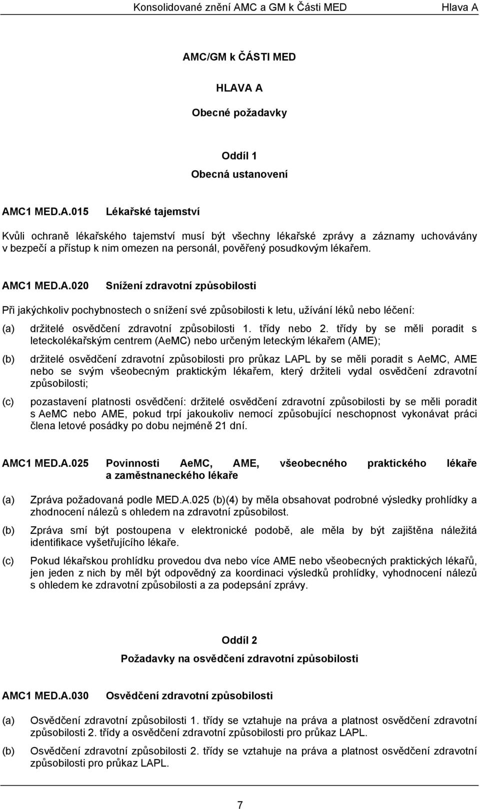 AMC/GM k ČÁSTI MED HLAVA A Obecné požadavky Oddíl 1 Obecná ustanovení AMC1 MED.A.015 Lékařské tajemství Kvůli ochraně lékařského tajemství musí být všechny lékařské zprávy a záznamy uchovávány v bezpečí a přístup k nim omezen na personál, pověřený posudkovým lékařem.