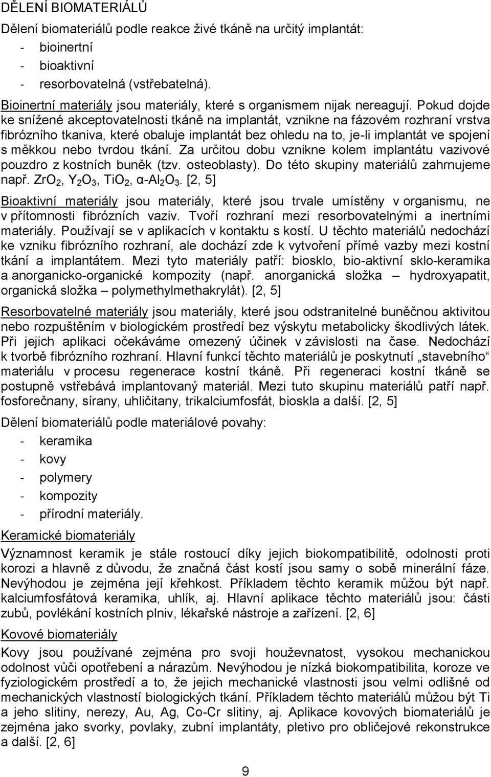 Pokud dojde ke snížené akceptovatelnosti tkáně na implantát, vznikne na fázovém rozhraní vrstva fibrózního tkaniva, které obaluje implantát bez ohledu na to, je-li implantát ve spojení s měkkou nebo