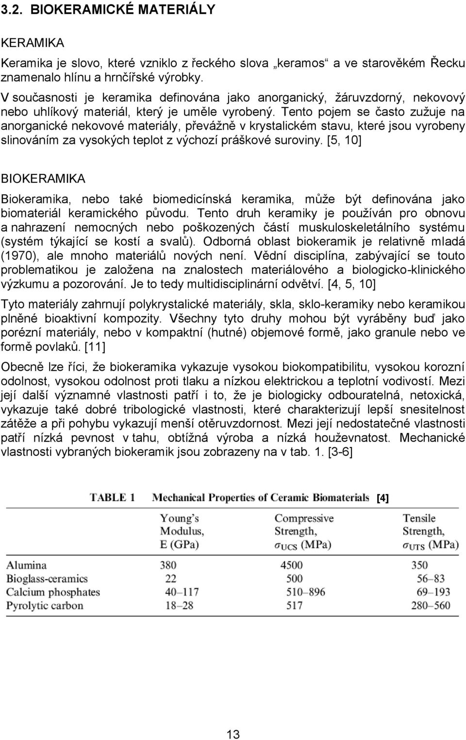 Tento pojem se často zužuje na anorganické nekovové materiály, převážně v krystalickém stavu, které jsou vyrobeny slinováním za vysokých teplot z výchozí práškové suroviny.