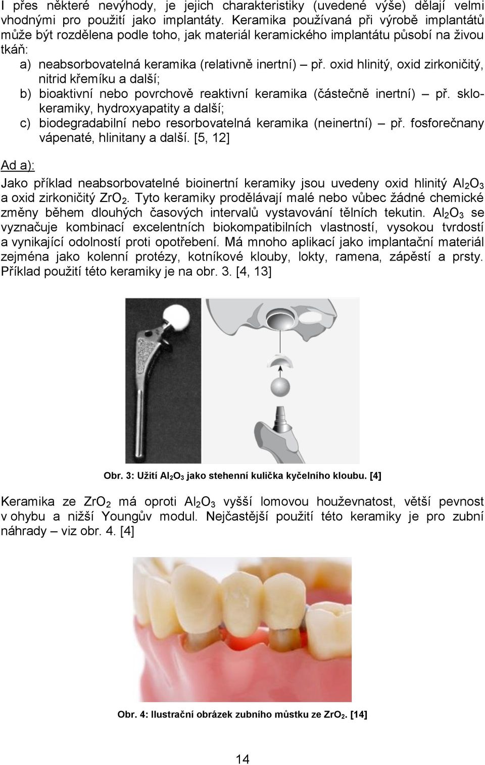 oxid hlinitý, oxid zirkoničitý, nitrid křemíku a další; b) bioaktivní nebo povrchově reaktivní keramika (částečně inertní) př.