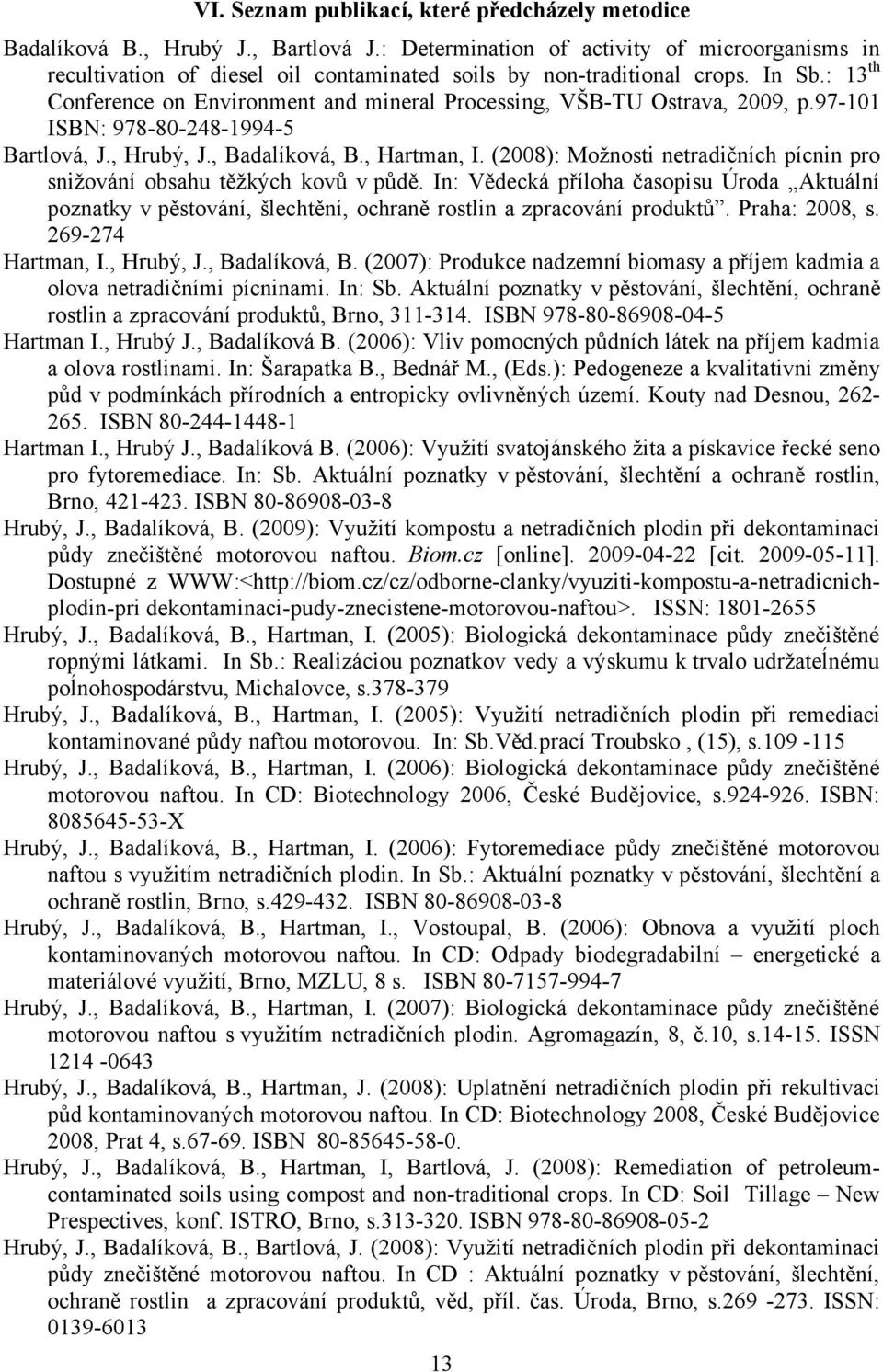 : 13 th Conference on Environment and mineral Processing, VŠB-TU Ostrava, 2009, p.97-101 ISBN: 978-80-248-1994-5 Bartlová, J., Hrubý, J., Badalíková, B., Hartman, I.