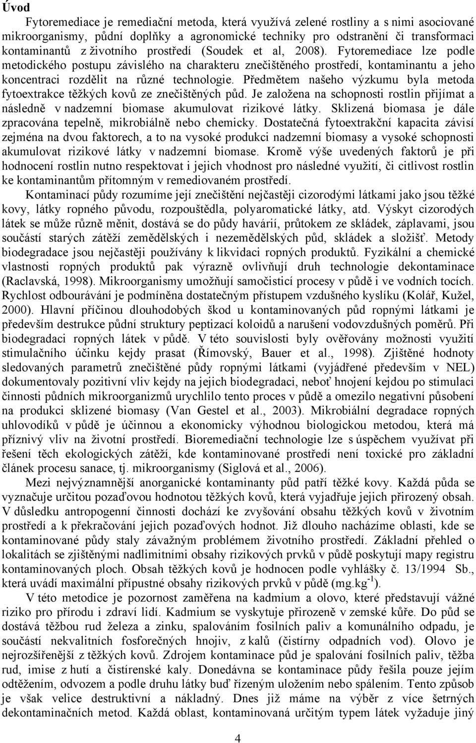 Předmětem našeho výzkumu byla metoda fytoextrakce těžkých kovů ze znečištěných půd. Je založena na schopnosti rostlin přijímat a následně v nadzemní biomase akumulovat rizikové látky.