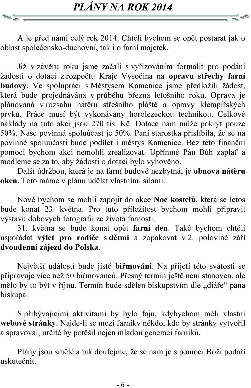 Ve spolupráci s Městysem Kamenice jsme předložili žádost, která bude projednávána v průběhu března letošního roku. Oprava je plánovaná v rozsahu nátěru střešního pláště a opravy klempířských prvků.