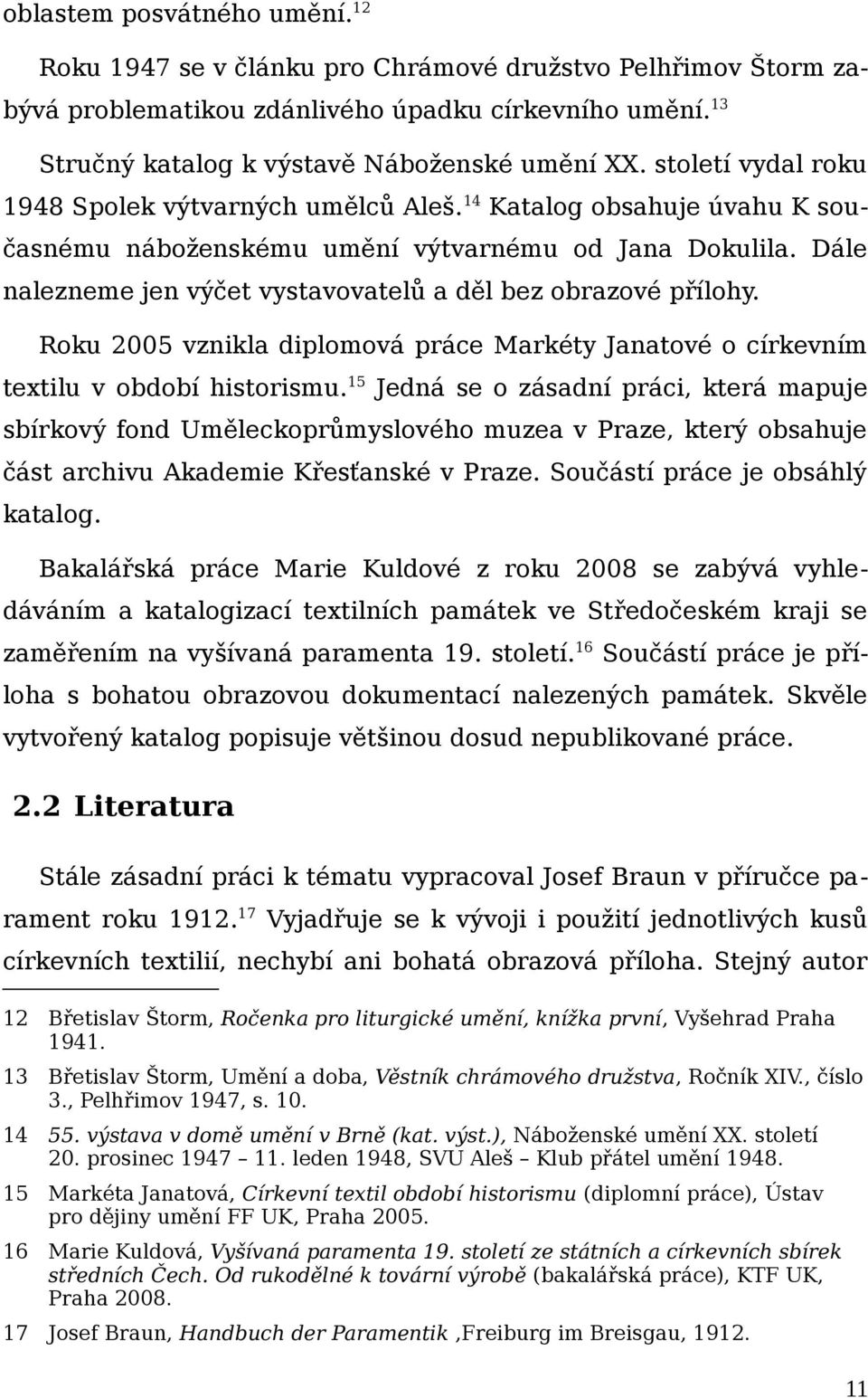 Dále nalezneme jen výčet vystavovatelů a děl bez obrazové přílohy. Roku 2005 vznikla diplomová práce Markéty Janatové o církevním textilu v období historismu.