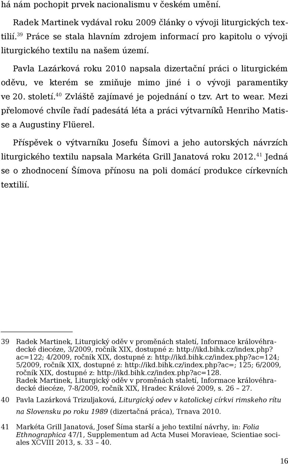 Pavla Lazárková roku 2010 napsala dizertační práci o liturgickém oděvu, ve kterém se zmiňuje mimo jiné i o vývoji paramentiky ve 20. století.40 Zvláště zajímavé je pojednání o tzv. Art to wear.