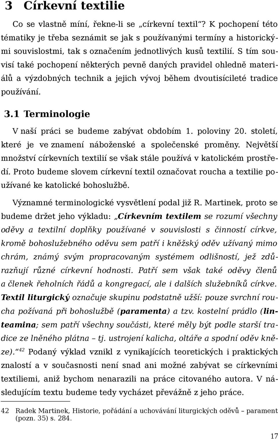 S tím souvisí také pochopení některých pevně daných pravidel ohledně materiálů a výzdobných technik a jejich vývoj během dvoutisícileté tradice používání. 3.