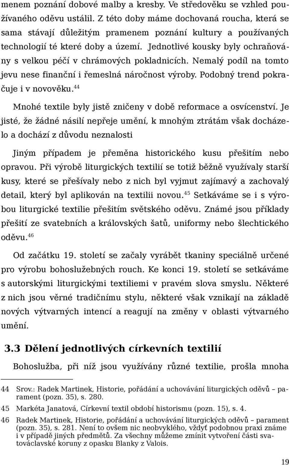 Jednotlivé kousky byly ochraňovány s velkou péčí v chrámových pokladnicích. Nemalý podíl na tomto jevu nese finanční i řemeslná náročnost výroby. Podobný trend pokračuje i v novověku.