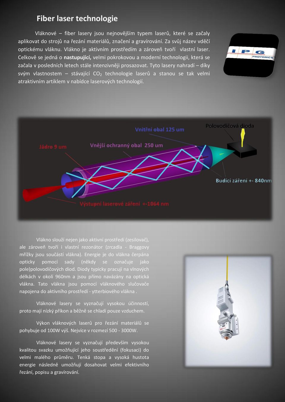 Tyto lasery nahradí díky svým vlastnostem stávající CO 2 technologie laserů a stanou se tak velmi atraktivním artiklem v nabídce laserových technologií.