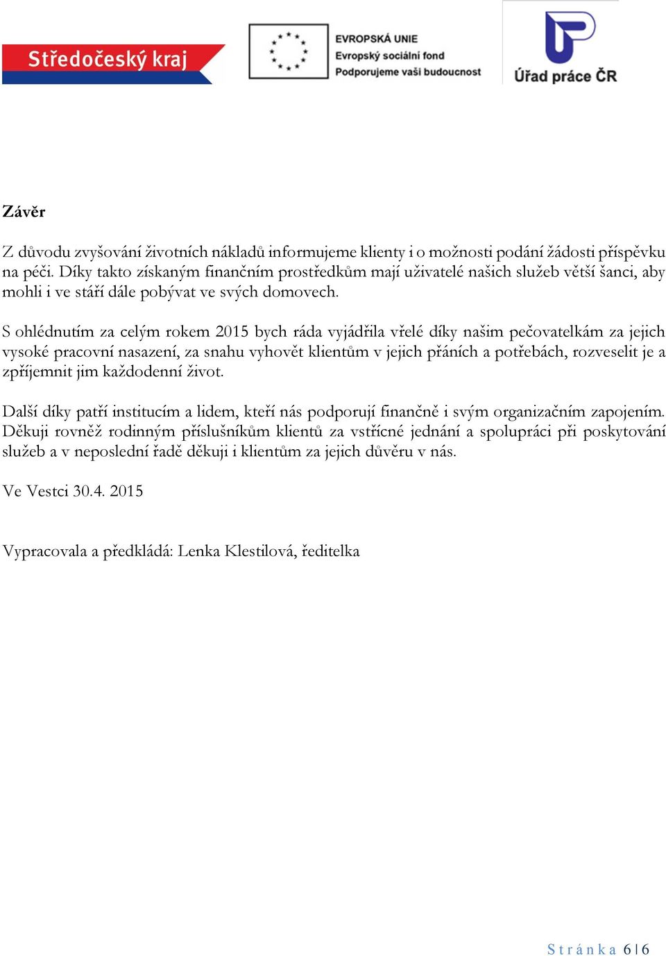 S ohlédnutím za celým rokem 2015 bych ráda vyjádřila vřelé díky našim pečovatelkám za jejich vysoké pracovní nasazení, za snahu vyhovět klientům v jejich přáních a potřebách, rozveselit je a