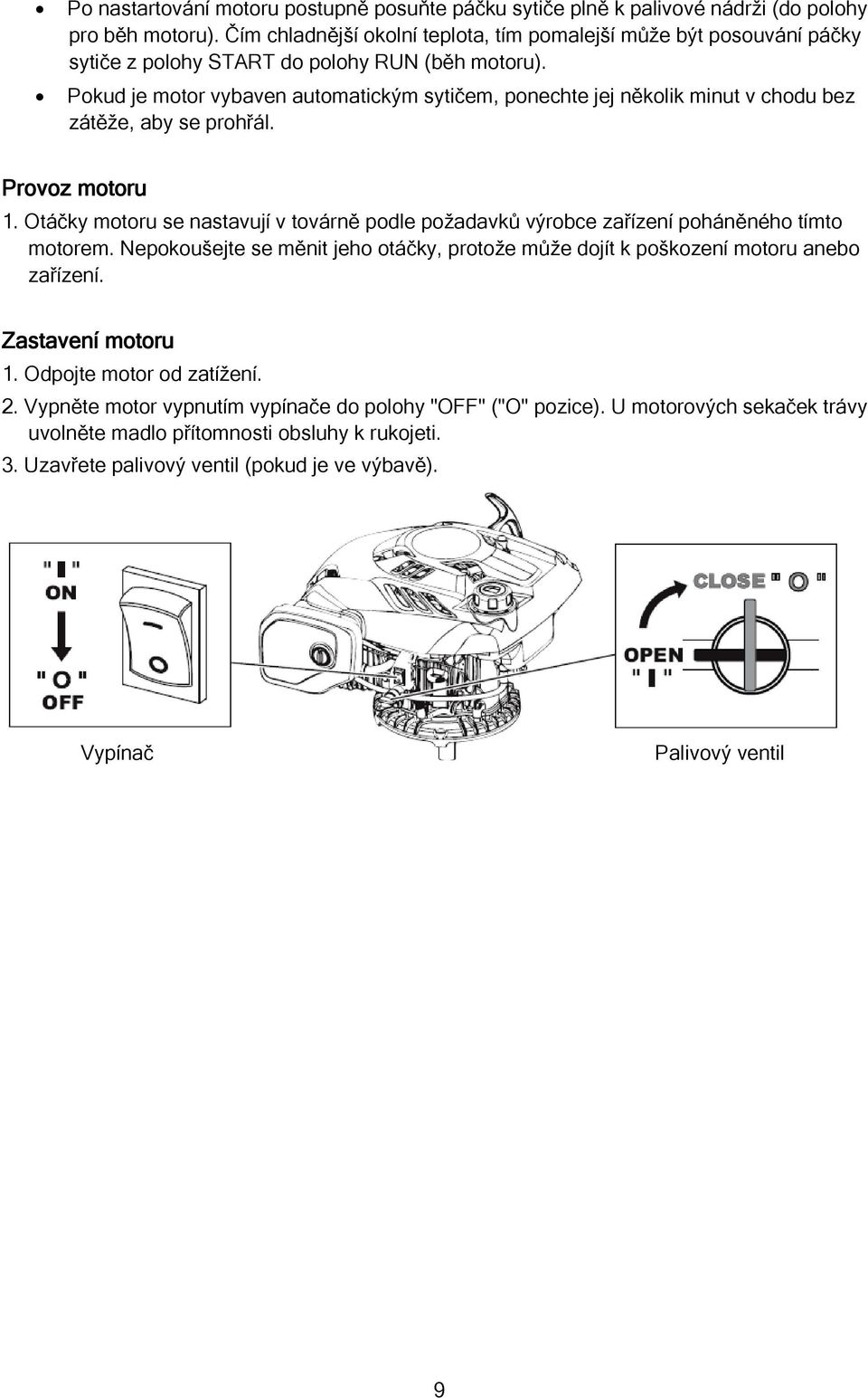 Pokud je motor vybaven automatickým sytičem, ponechte jej několik minut v chodu bez zátěže, aby se prohřál. Provoz motoru 1.