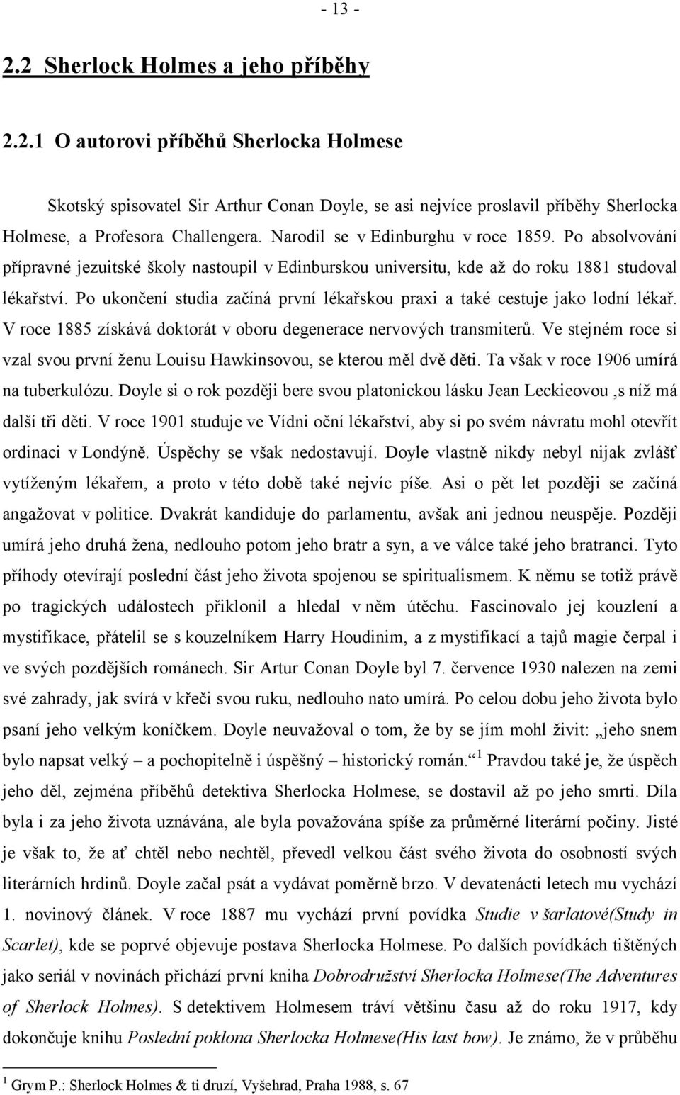 Po ukončení studia začíná první lékařskou praxi a také cestuje jako lodní lékař. V roce 1885 získává doktorát v oboru degenerace nervových transmiterů.