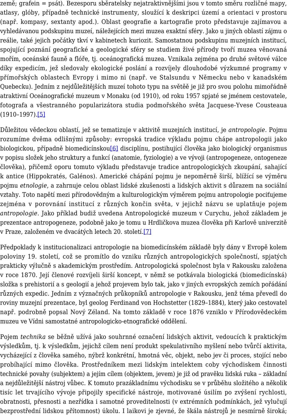 kompasy, sextanty apod.). Oblast geografie a kartografie proto představuje zajímavou a vyhledávanou podskupinu muzeí, náležejících mezi muzea exaktní sféry.