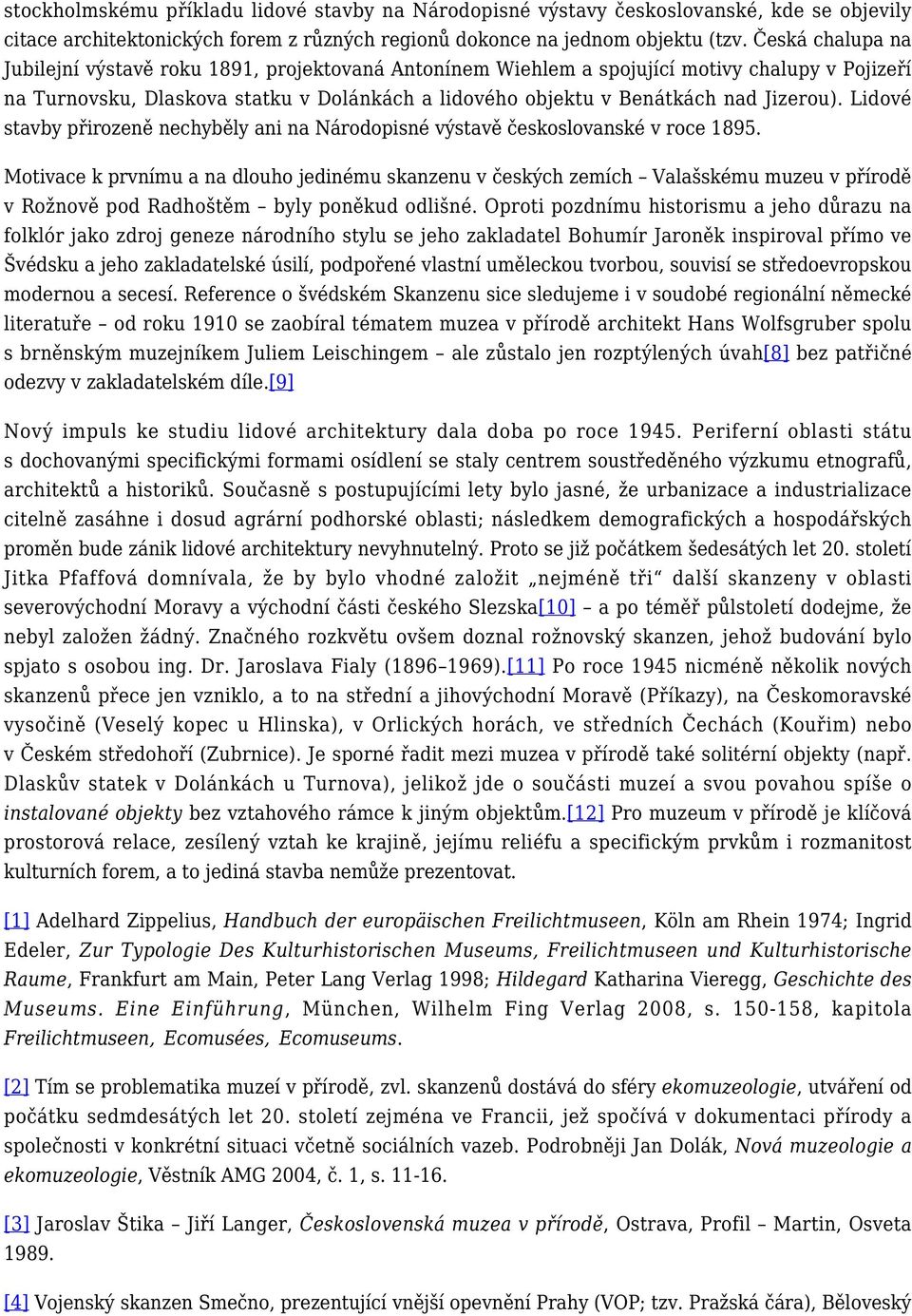 Jizerou). Lidové stavby přirozeně nechyběly ani na Národopisné výstavě českoslovanské v roce 1895.