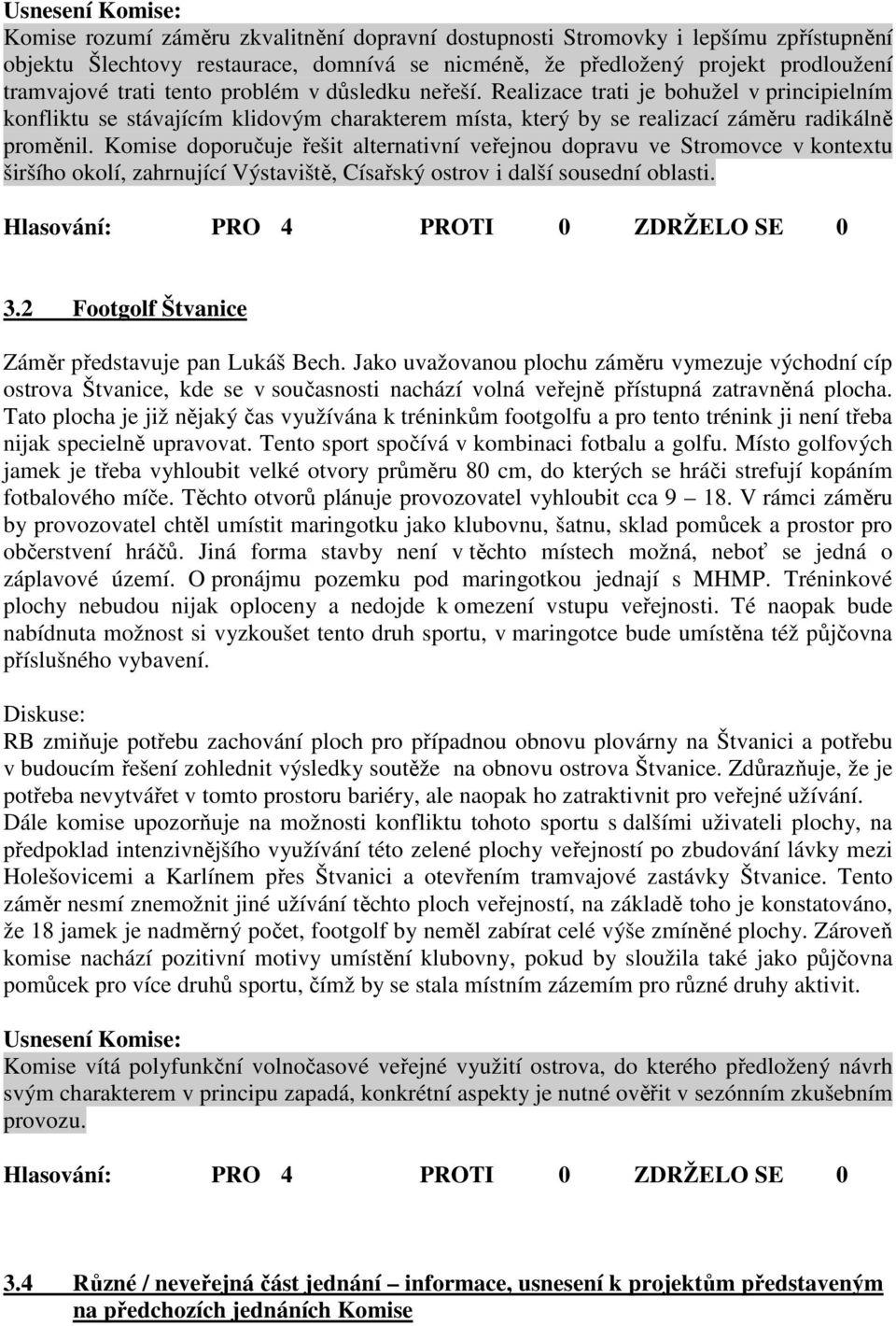 Komise doporučuje řešit alternativní veřejnou dopravu ve Stromovce v kontextu širšího okolí, zahrnující Výstaviště, Císařský ostrov i další sousední oblasti. 3.