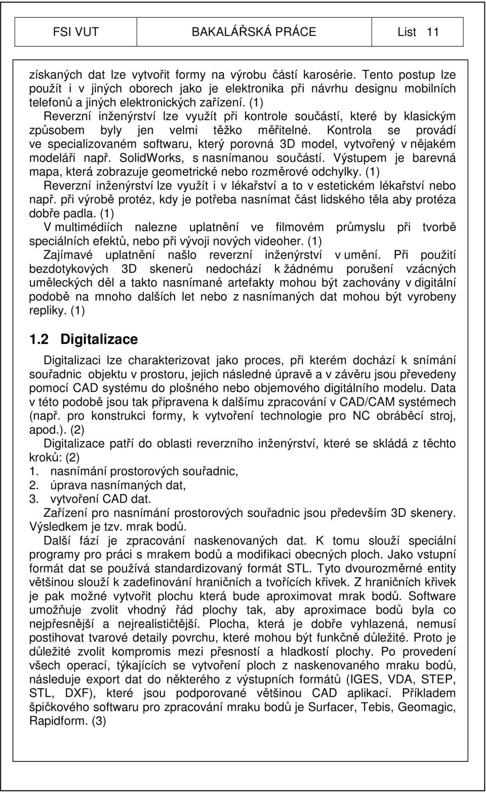 (1) Reverzní inženýrství lze využít při kontrole součástí, které by klasickým způsobem byly jen velmi těžko měřitelné.