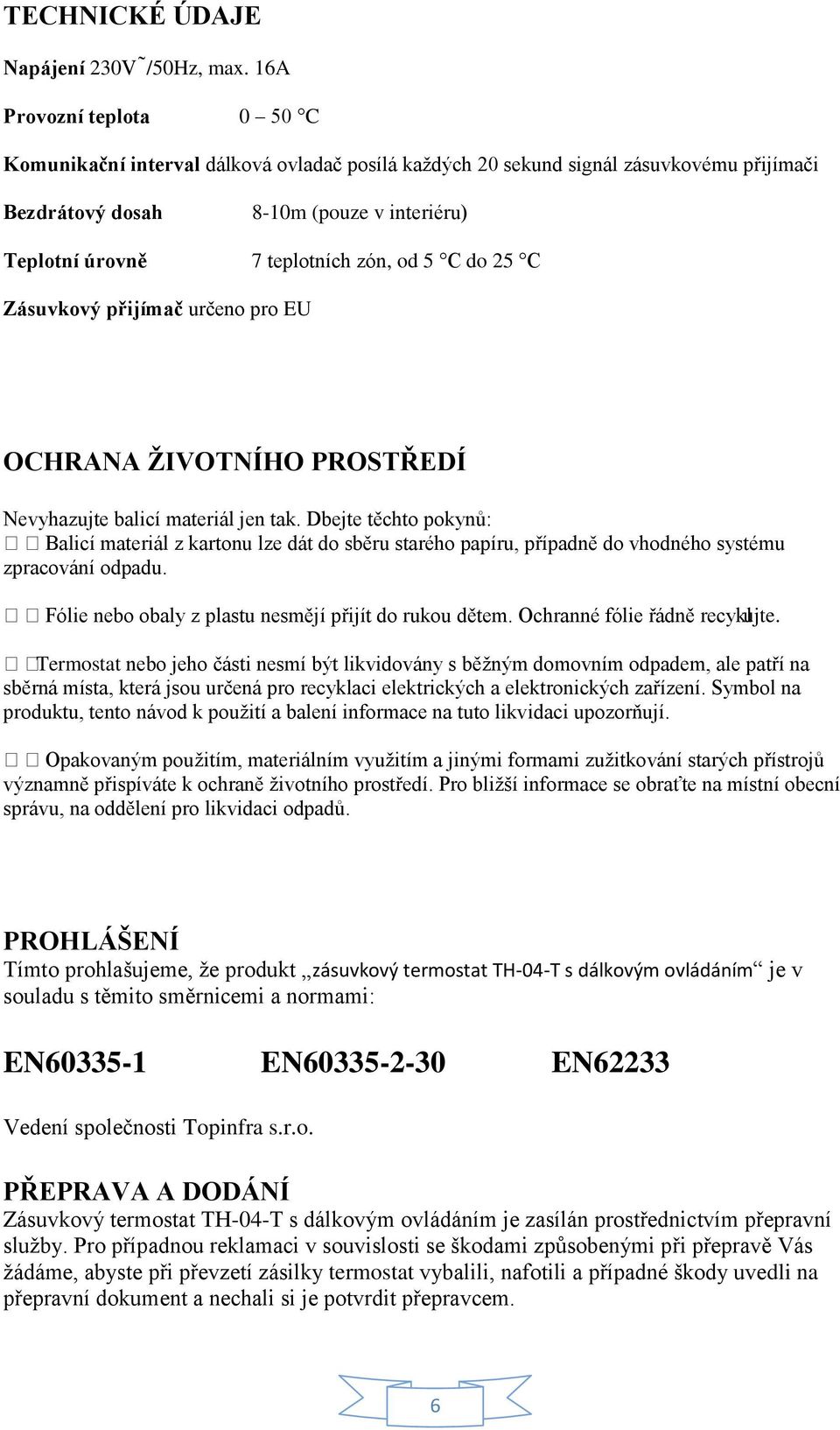 5 C do 25 C Zásuvkový přijímač určeno pro EU OCHRANA ŽIVOTNÍHO PROSTŘEDÍ Nevyhazujte balicí materiál jen tak.