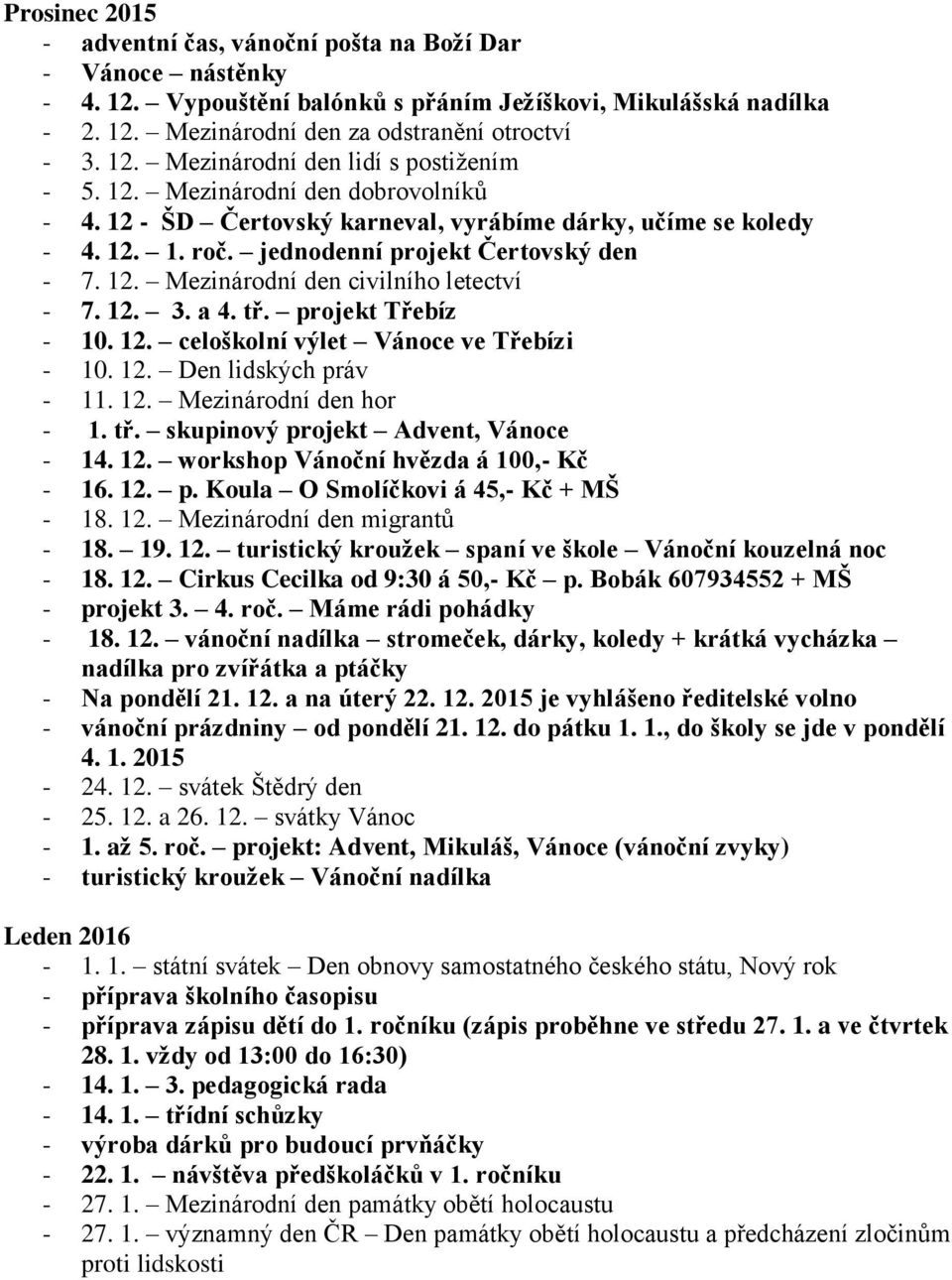 a 4. tř. projekt Třebíz - 10. 12. celoškolní výlet Vánoce ve Třebízi - 10. 12. Den lidských práv - 11. 12. Mezinárodní den hor - 1. tř. skupinový projekt Advent, Vánoce - 14. 12. workshop Vánoční hvězda á 100,- Kč - 16.