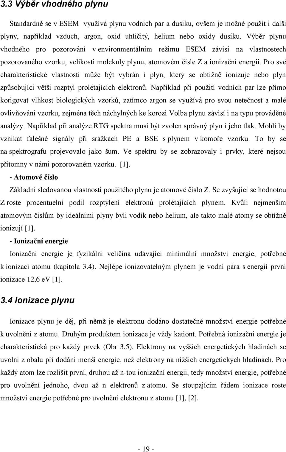 Pro své charakteristické vlastnosti může být vybrán i plyn, který se obtížně ionizuje nebo plyn způsobující větší rozptyl prolétajících elektronů.