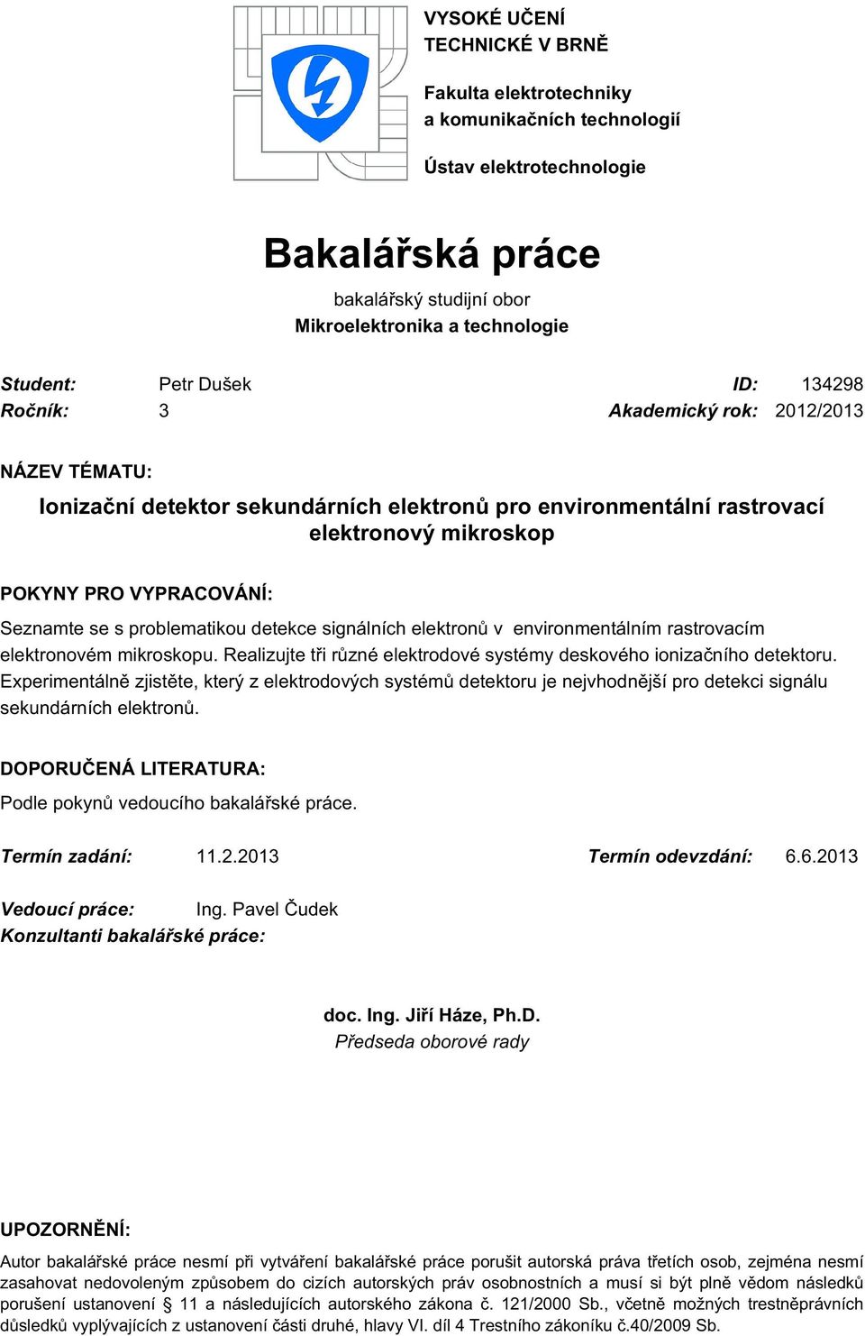 problematikou detekce signálních elektronů v environmentálním rastrovacím elektronovém mikroskopu. Realizujte tři různé elektrodové systémy deskového ionizačního detektoru.