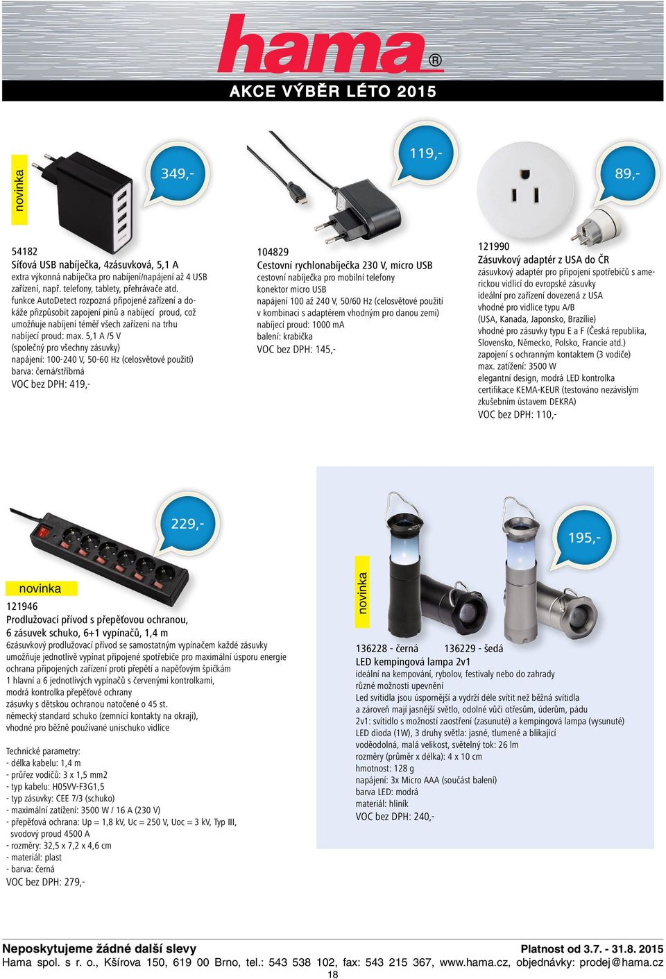 5,1 A /5 V (společný pro všechny zásuvky) napájení: 100-240 V, 50-60 Hz (celosvětové použití) barva: černá/stříbrná VOC bez DPH: 419,- 349,- 104829 Cestovní rychlonabíječka 230 V, micro USB cestovní