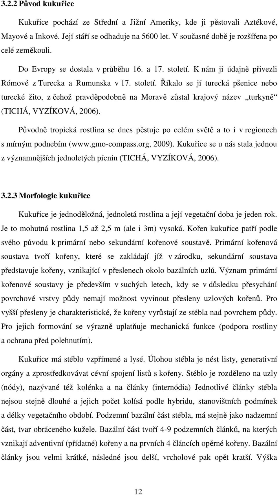 Původně tropická rostlina se dnes pěstuje po celém světě a to i v regionech s mírným podnebím (www.gmo-compass.org, 2009).