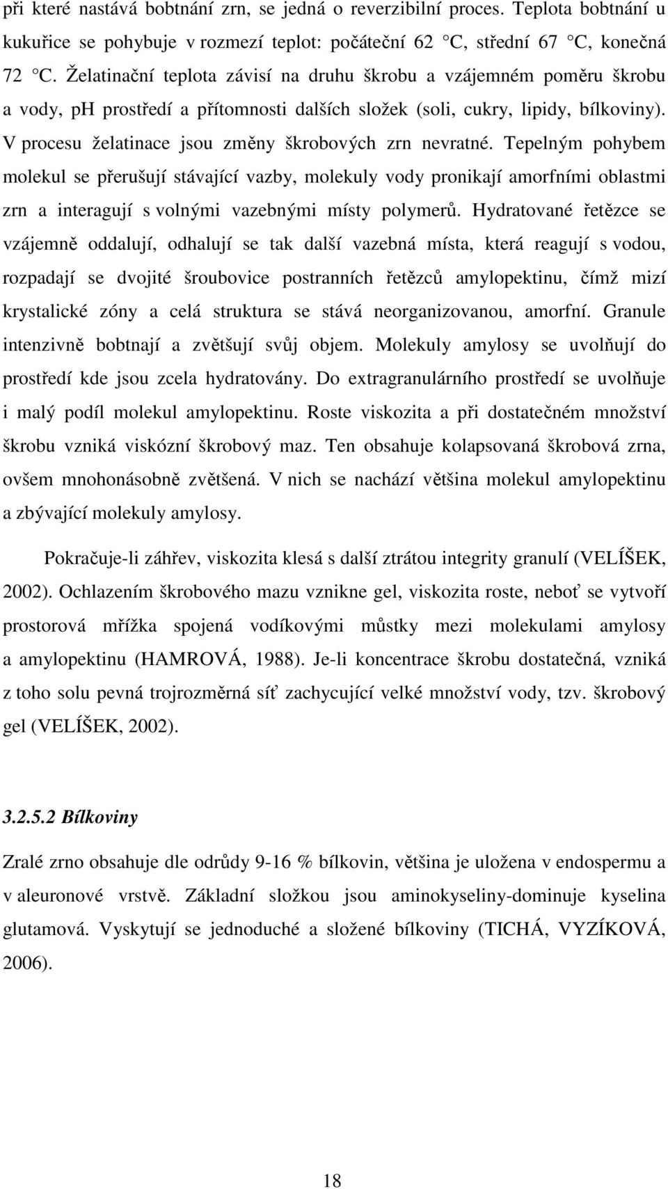 V procesu želatinace jsou změny škrobových zrn nevratné.