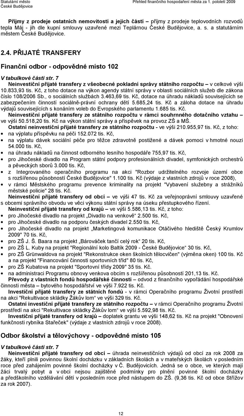 Kč, z toho dotace na výkon agendy státní správy v oblasti sociálních služeb dle zákona číslo 108/2006 Sb., o sociálních službách 3.463,69 tis.