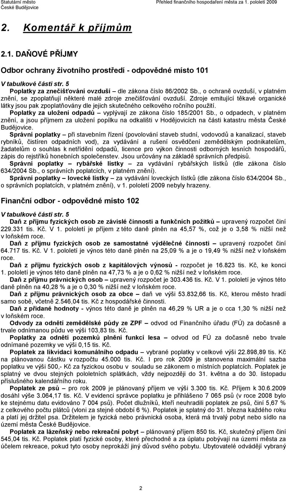 Zdroje emitující těkavé organické látky jsou pak zpoplatňovány dle jejich skutečného celkového ročního použití. Poplatky za uložení odpadů vyplývají ze zákona číslo 185/2001 Sb.