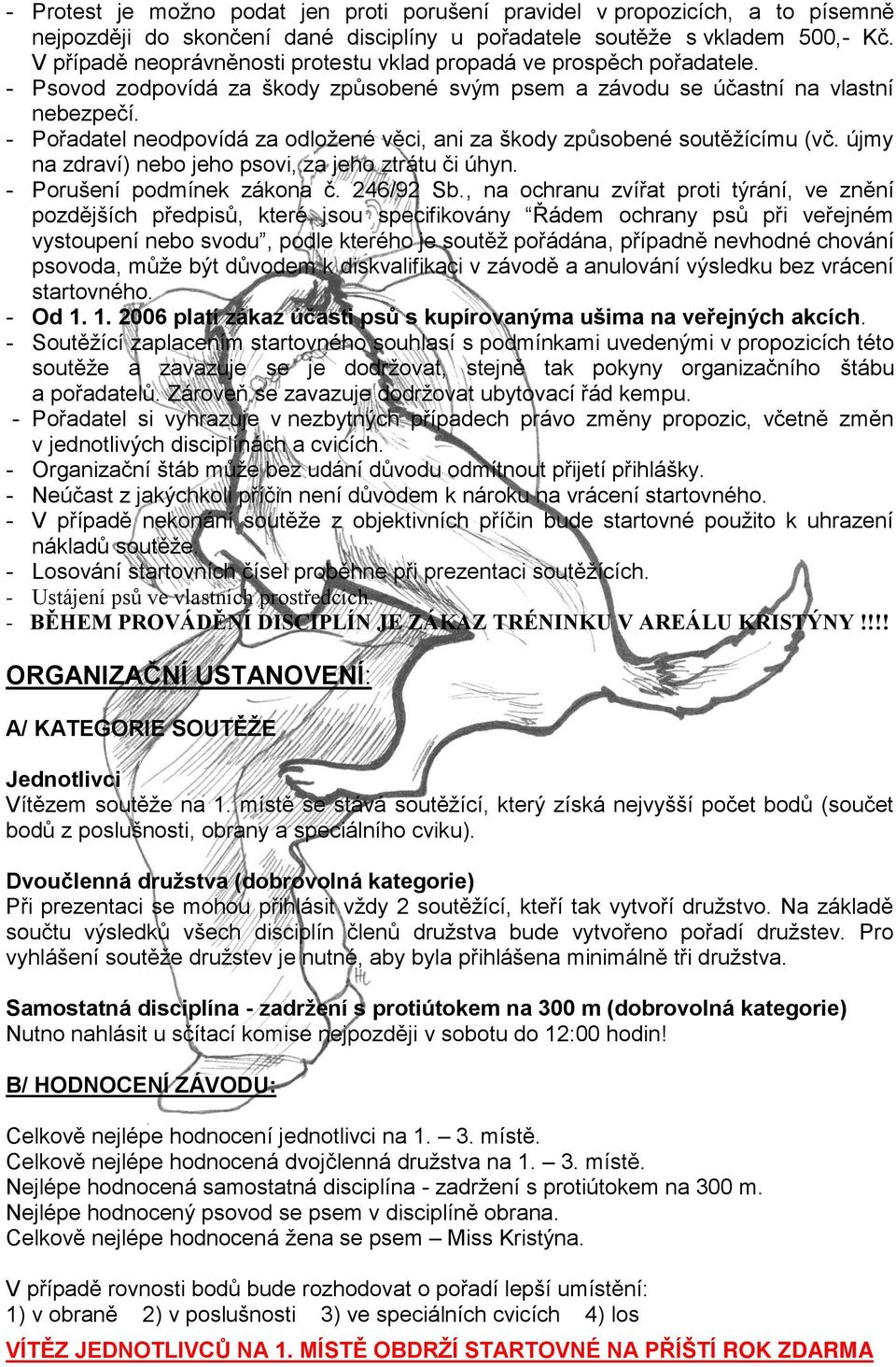 - Pořadatel neodpovídá za odložené věci, ani za škody způsobené soutěžícímu (vč. újmy na zdraví) nebo jeho psovi, za jeho ztrátu či úhyn. - Porušení podmínek zákona č. 246/92 Sb.