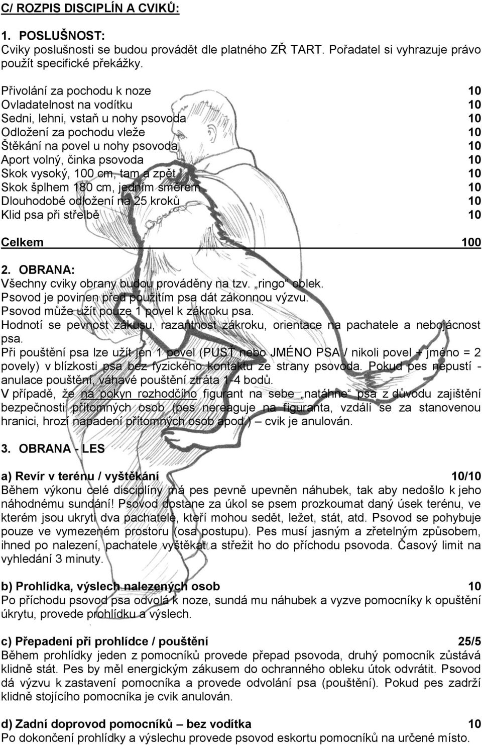 vysoký, 100 cm, tam a zpět 10 Skok šplhem 180 cm, jedním směrem 10 Dlouhodobé odložení na 25 kroků 10 Klid psa při střelbě 10 Celkem 100 2. OBRANA: Všechny cviky obrany budou prováděny na tzv.