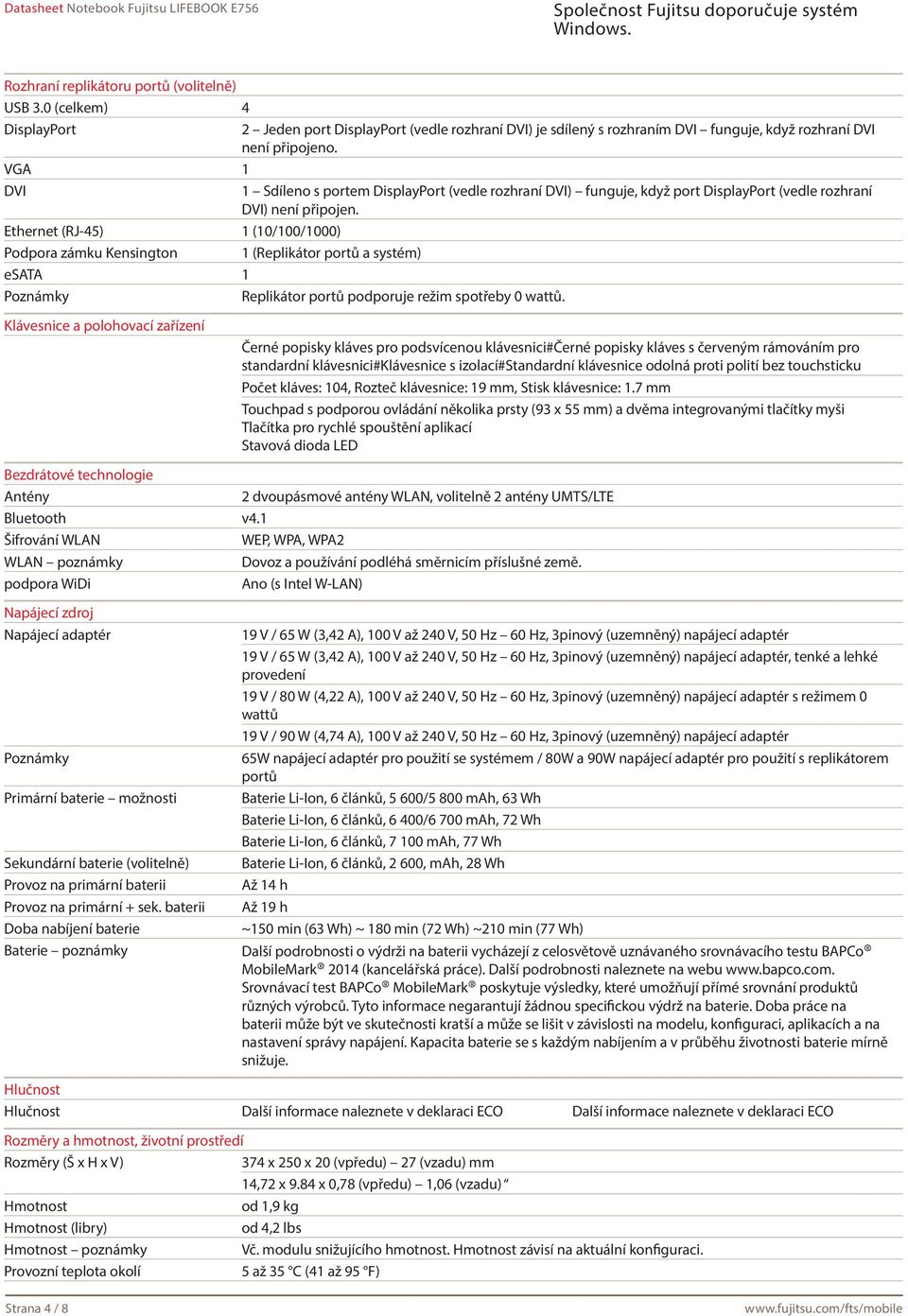 Ethernet (RJ-45) 1 (10/100/1000) Podpora zámku Kensington 1 (Replikátor portů a systém) esata 1 Poznámky Replikátor portů podporuje režim spotřeby 0 wattů.