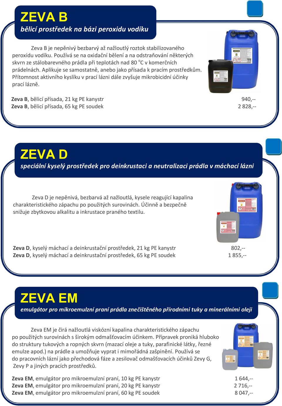 Aplikuje se samostatně, anebo jako přísada k pracím prostředkům. Přítomnost aktivního kyslíku v prací lázni dále zvyšuje mikrobicidní účinky prací lázně.