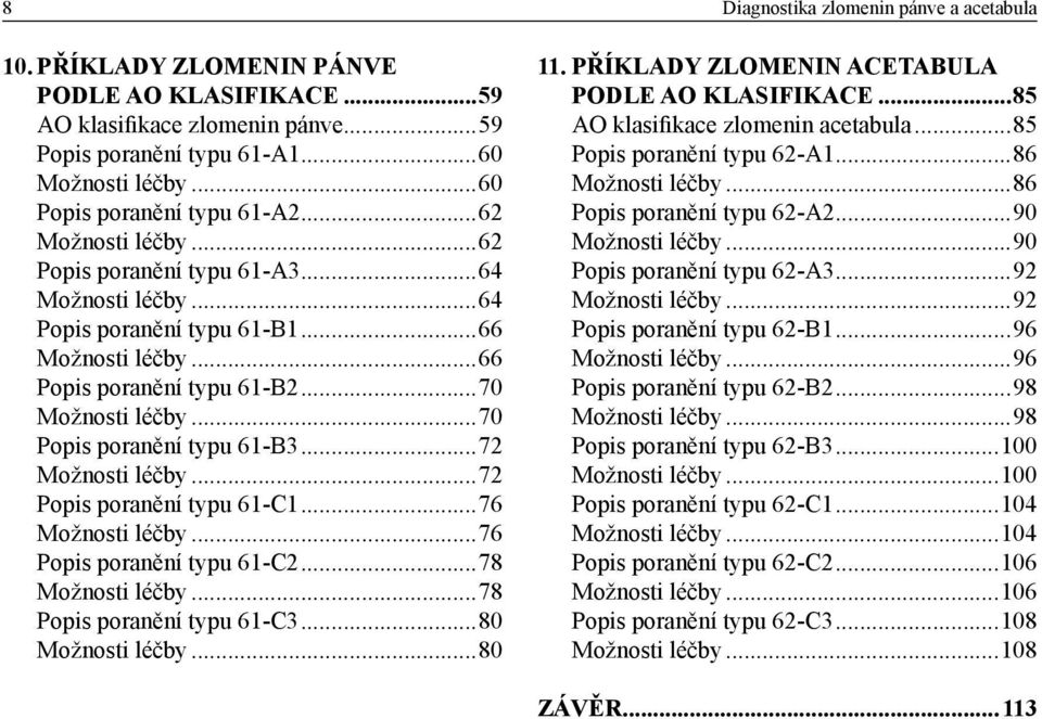 ..70 Možnosti léčby...70 Popis poranění typu 61-B3...72 Možnosti léčby...72 Popis poranění typu 61-C1...76 Možnosti léčby...76 Popis poranění typu 61-C2...78 Možnosti léčby.