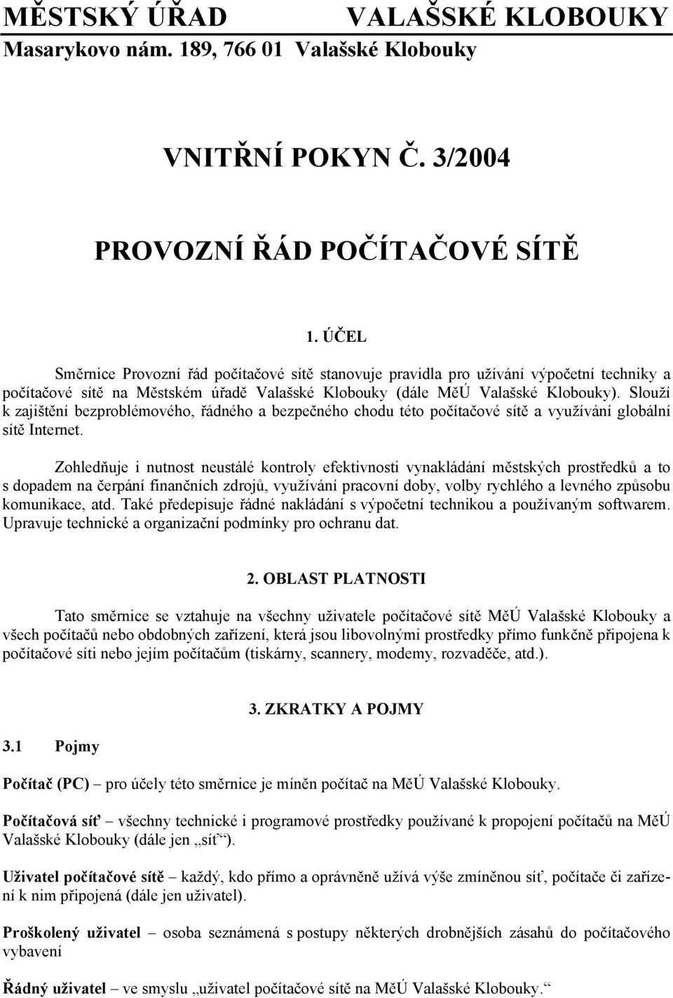 Slouží k zajištění bezproblémového, řádného a bezpečného chodu této počítačové sítě a využívání globální sítě Internet.