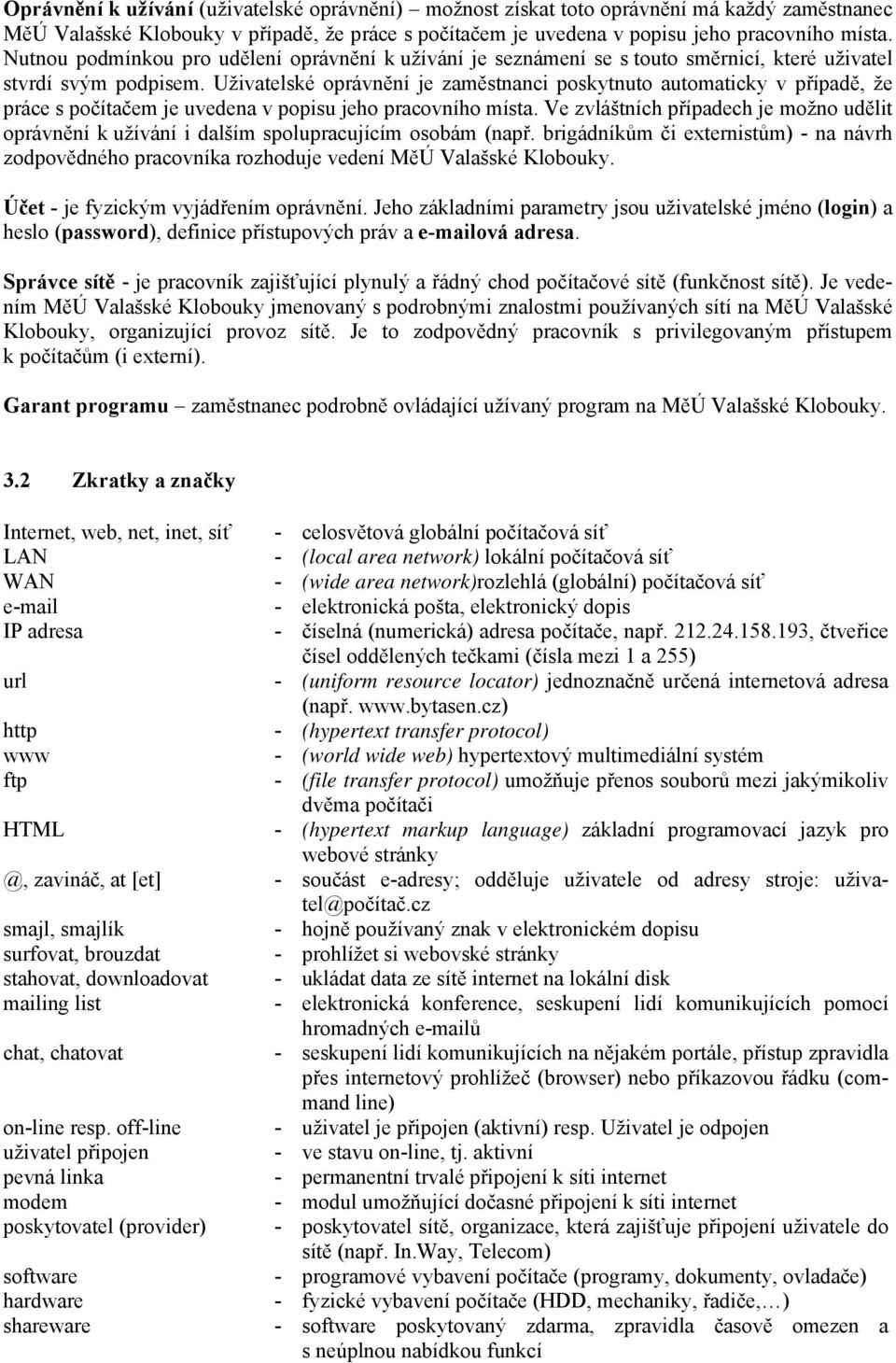 Uživatelské oprávnění je zaměstnanci poskytnuto automaticky v případě, že práce s počítačem je uvedena v popisu jeho pracovního místa.