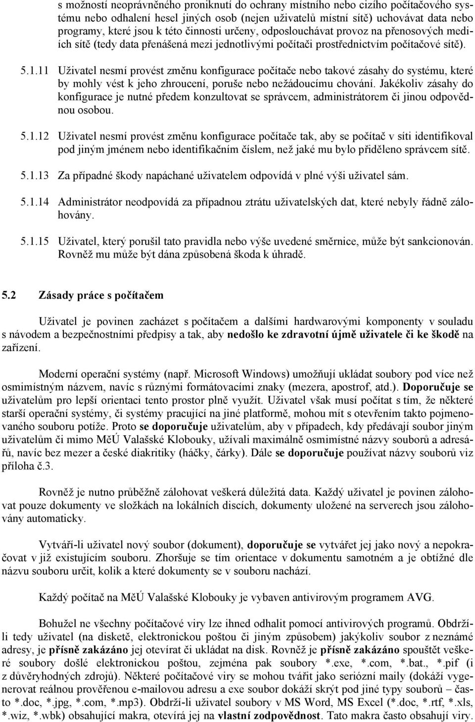 11 Uživatel nesmí provést změnu konfigurace počítače nebo takové zásahy do systému, které by mohly vést k jeho zhroucení, poruše nebo nežádoucímu chování.